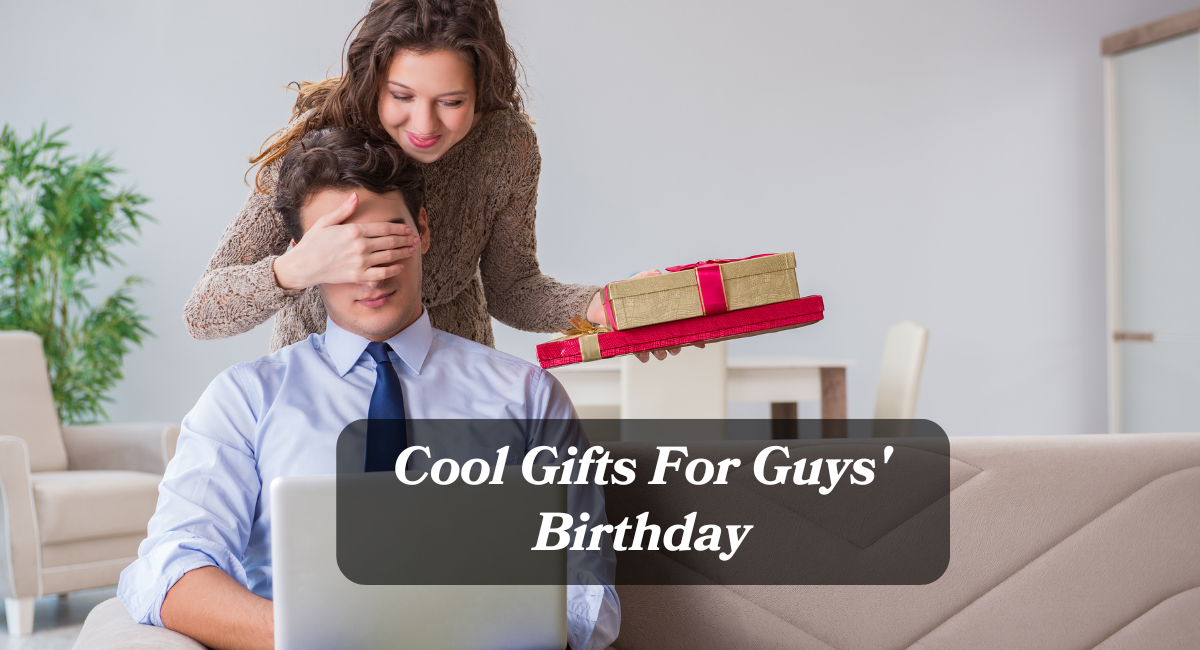 Cool Gifts For Guys' Birthday