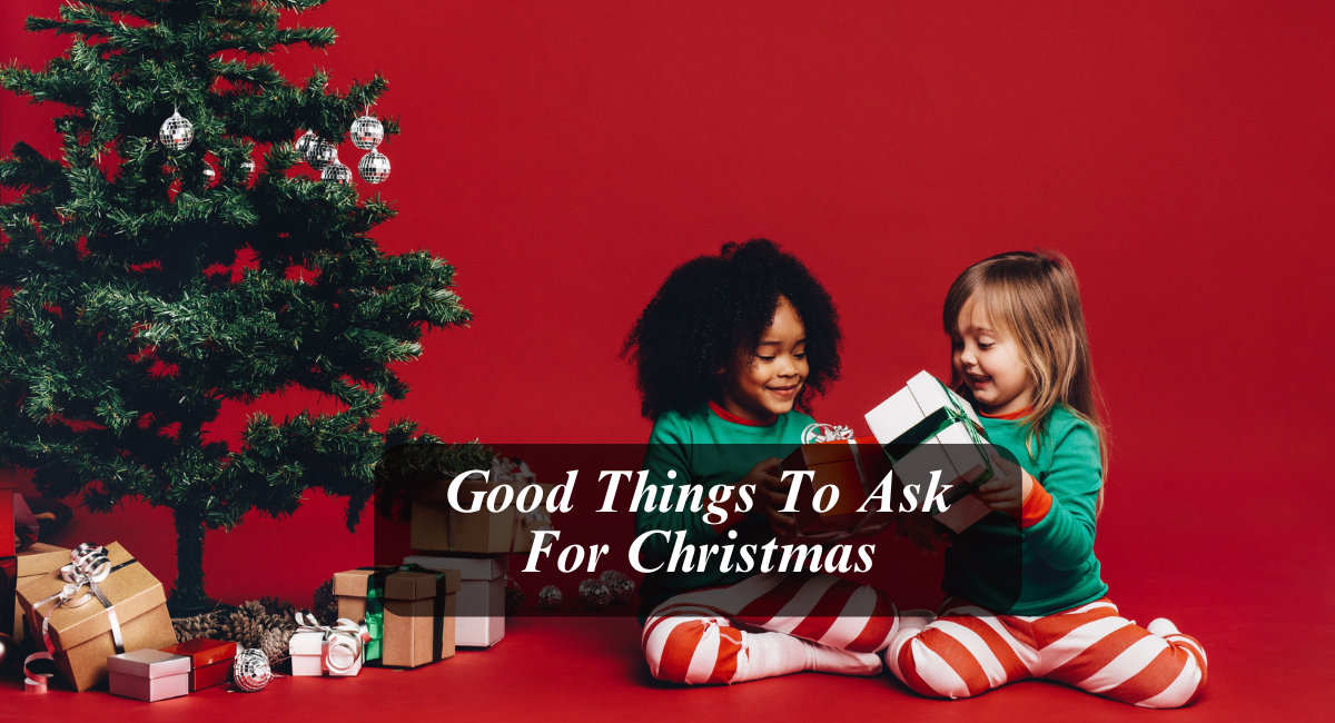 Good Things To Ask For Christmas